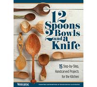 12 Spoons, 2 Bowls, and a Knife: 15 Step-by-Step Projects for the Kitchen (Fox Chapel Publishing) Compilation of Beginner-Friendly Lovespoons, Bread Bowls, & More from Woodcarving Illustrated Magazine