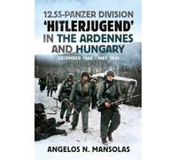 12.SS Panzer Division ‘Hitlerjugend’ in the Ardennes and Hungary : December 1944-May 1945