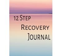 12 Step Recovery Journal: NA and AA Notebook For Tracking Your Recovery and Journey Towards Serenity