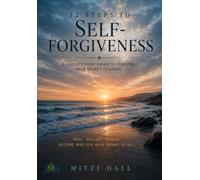 12 Steps of Self-Forgiveness: A Journey From Shame to Freedom, From Regret To Grace