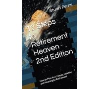 12 Steps to Retirement Heaven: How to Plan for a Happy, Healthy and Meaningful Retirement