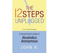 12 Steps Unplugged, The: A Young Person's Guide to Alcoholics Anonymous