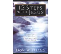 12 Steps with Jesus: How Filling the Spiritual Emptiness in Your Life Can Help You Break Free from Addiction
