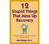 (12 Stupid Things That Mess Up Recovery: Avoiding Relapse Through Self-awareness and Right Action) By Allen Berger (Author) Paperback on (Apr , 2008)