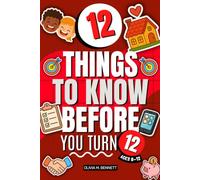 12 Things to Know Before You Turn 12: The Essential Life Skills Guide for Kids (Ages 8-12) - Confidence, Puberty, Emotions, Friendships, Money, Online Safety, and More