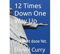 12 Times Down One Way Up: God's not done Yet.