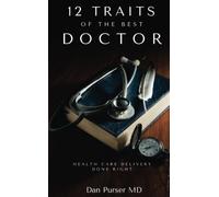12 Traits Of The Best Doctor: The Physician Self Help Book How to: Improve The Medicine You Offer, Reduce Your Stress, Better Your Life, Improve Your Success, Give Better Patient Care