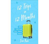 12 Trips In 12 Months: Make Your Own Solo Travel Magic