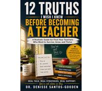 12 Truths I Wish I Knew Before Becoming A Teacher: A Realistic Guide for First-Year Teachers Who Want to Survive, Grow, and Thrive