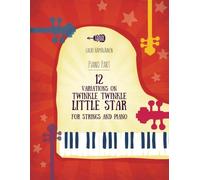 12 VARIATIONS ON TWINKLE, TWINKLE, LITTLE STAR FOR STRINGS AND PIANO: PART FOR THE PIANO (Twinkle, Twinkle, Little Star by Mozart arranged for Piano and Strings)