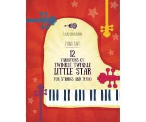 12 VARIATIONS ON TWINKLE, TWINKLE, LITTLE STAR FOR STRINGS AND PIANO: PART FOR THE PIANO (Twinkle, Twinkle, Little Star by Mozart arranged for Piano and Strings)