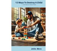 12 Ways to Destroy a Child and How to Avoid Them (The Torah-Guided Parenting Series)
