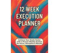 12-W xecution Planner: Achieve Your Goals Faster with a Proven Weekly System for Focus, Discipline & Results