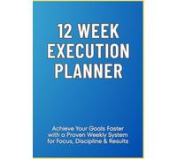 12-W xecution Planner: Achieve Your Goals Faster with a Proven Weekly System for Focus, Discipline & Results