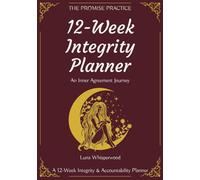 12-Week Integrity Planner: An Inner Agreement Journey - Strengthening Follow-Through & Personal Responsibility, The Promise Practice
