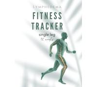 12-Week Lymphedema Fitness Tracker for Single Leg: Plan, Track, and Monitor Single-Leg Lymphedema with Weekly Workouts and Measurement Logs