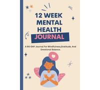12 Week Mental Health Journal: Daily Mood Tracker,Gratitude Lists & Mindfulness Prompts for Emotional Balance and Self-Care.