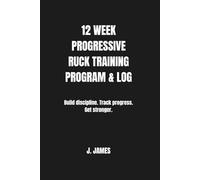 12 WEEK PROGRESSIVE RUCK TRAINING PROGRAM AND LOG: Beginner to advanced Rucking program, session tracker & performanceTracker
