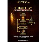 12 Weeks of Systematic Theology Workbook for Adults: Understand What Christians Believe, Why It’s True, and How It Shapes Everyday Life