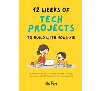 12 Weeks of Tech Projects to Build With Your Kid: A Hands-On Parent's Guide to STEM, Coding Concepts, and AI-Powered Play for Ages 2-6