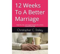 12 Weeks To A Better Marriage: Daily Him, Her, and Couple Devotions for a Christ-Centered Marriage