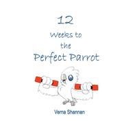 12 Weeks to the Perfect Parrot