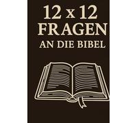 12 x 12 Fragen an die Bibel: Was du dich nie zu fragen getraut