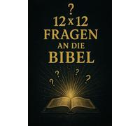12 x 12 Fragen an die Bibel: Was du dich nie zu fragen getraut