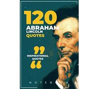 120 Abraham Lincoln quotes notebook : Abraham Lincoln journal/notebook,120 Blank lined notebook including quote in every page- (6 x 9 inches): 120 ... quotes: Inspirational Abraham Lincoln quotes