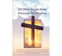120 Bible Verses from Proverbs for Wisdom: Carefully Selected Scriptures from the Book of Proverbs with Reflection Questions to Inspire Deeper Thinking, Faith, and Understanding