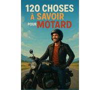 120 CHOSES À SAVOIR POUR MOTARD: Le guide essentiel pour tous les passionnés de deux-roues - Entre astuces, sécurité, entretien et motard | Le cadeau d'anniversaire parfait pour papa fan de moto