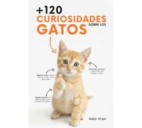 120 CURIOSIDADES sobre GATOS: Datos curiosos sobre los gatos, hechos sorprendentes y consejos prácticos para dueños - ideal como regalo para amantes de los gatos, niños y adultos