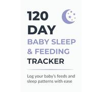 120 Day Baby Sleep & Feeding Tracker: Daily Logbook to Track Baby’s Feeds, Naps & Sleep Patterns in 120 Days (Parent & Baby Tracker Series)