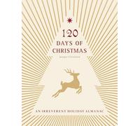 120 Days of Christmas: An Irreverent Holiday Almanac