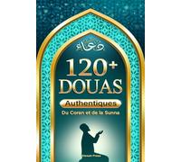 120+ Douas Authentiques du Coran et de la Sunna: Invocations quotidiennes, adhkars et protection avec translittération et traduction
