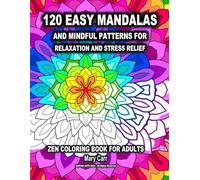 120 Easy Mandalas and Mindful Patterns for Relaxation and Stress Relief: Zen Coloring Book for Adults