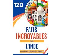 120 Faits Incroyables sur l'Inde Pour les Enfants Curieux: Un voyage fascinant à travers la culture, l’histoire et les merveilles de l’Inde | Un ... garçons ou filles adolescents de 6 à 14 ans