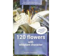 120 flowers with wild plant character: Identify with Naturetouch In the garden, forest, meadow
