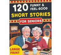 120 Funny & Feel-Good Short Stories for Seniors: Easy to Read Nostalgic Tales that Keep Minds Active, Spark Joy, and Lift the Spirit. A perfect Gift for ... Conversation (LARGE PRINT)