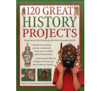 120 Great History Projects : Bring the Past into the Present with Hours of Fun Creative Activity