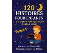 120 Histoires pour Enfants - Tome I: Le livre idéal pour le rituel du coucher: Des aventures merveilleuses pour éveiller l’imagination | Histoires du soir, du matin, pour toute l’année !