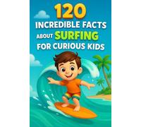 120 incredible facts about surfing for curious kids: A fascinating journey through waves, records, sea animals, and surfing secrets explained to young ... perfect gift for boys and girls aged 6 to 14