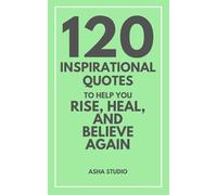 120 Inspirational Quotes to Help You Rise, Heal, and Believe Again: A Collection of Long-Form Inspirational Quotes | Quotes Book