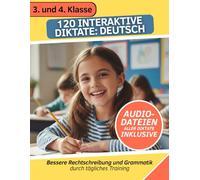 120 interaktive Diktate: Deutsch 3. und 4. Klasse: Bessere Rechtschreibung und Grammatik durch tägliches Training (Audiodateien aller Diktate inklusive)