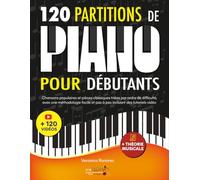 120 Partitions de piano pour débutants: Chansons populaires et pièces classiques triés par ordre de difficulté, avec une méthodologie facile et pas à pas incluant des tutoriels vidéo