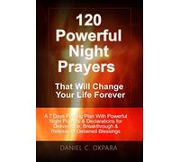 120 Powerful Night Prayers that Will Change Your Life Forever: A 7 Days Fasting Plan With Powerful Prayers & Declarations for Deliverance, ... Your Detained Blessings (Spiritual Warfare)