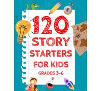 120 Story Starters For Kids Grade 3-6: One-Page Creative Writing Prompts to Unleash Kids' Imagination and Foster Creative Thinking and Narrative Writing Skills: Fun Writing Activities For Kids