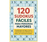 120 Sudokus Fáciles para Personas Mayores: Pasatiempos de lógica claros y entretenidos para disfrutar con calma, con soluciones incluidas