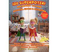 120 Superpoteri per Bambini 9-12 Anni: Attività, Giochi e Autostima: Trucchi geniali e abilità segrete per conquistare l'infanzia. Guida educativa con esercizi divertenti