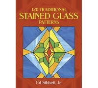 120 Traditional Stained Glass Patterns (Dover Stained Glass Instruction)